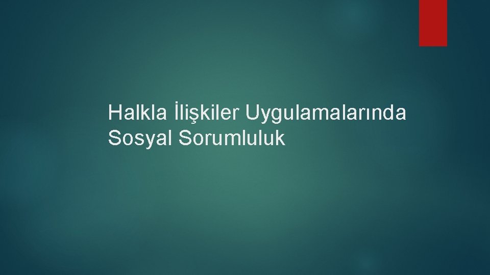 Halkla İlişkiler Uygulamalarında Sosyal Sorumluluk 