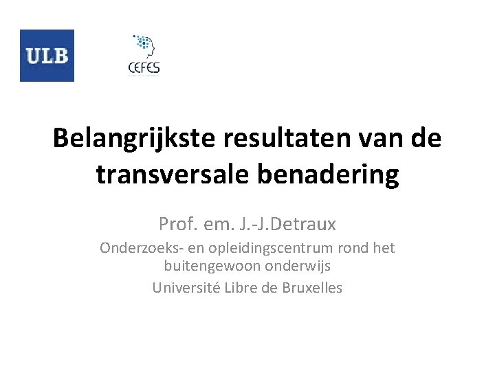 Belangrijkste resultaten van de transversale benadering Prof. em. J. -J. Detraux Onderzoeks- en opleidingscentrum