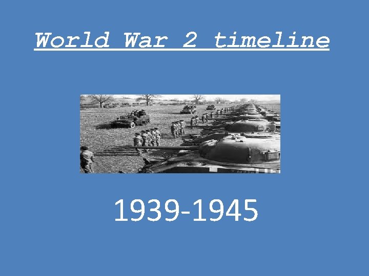 World War 2 timeline 1939 -1945 