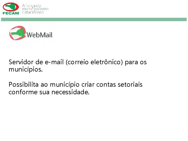 Servidor de e-mail (correio eletrônico) para os municípios. Possibilita ao município criar contas setoriais