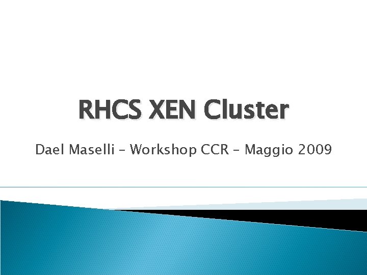 RHCS XEN Cluster Dael Maselli – Workshop CCR – Maggio 2009 