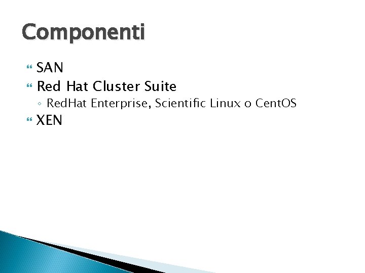 Componenti SAN Red Hat Cluster Suite ◦ Red. Hat Enterprise, Scientific Linux o Cent.