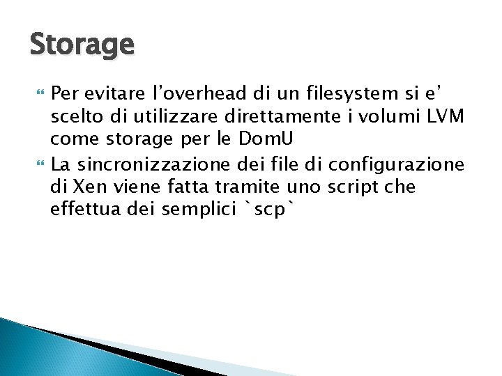 Storage Per evitare l’overhead di un filesystem si e’ scelto di utilizzare direttamente i