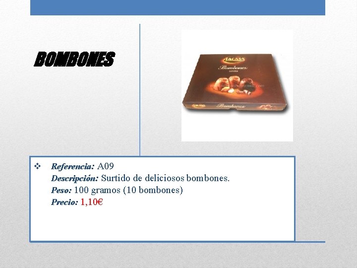 BOMBONES v Referencia: A 09 Descripción: Surtido de deliciosos bombones. Peso: 100 gramos (10