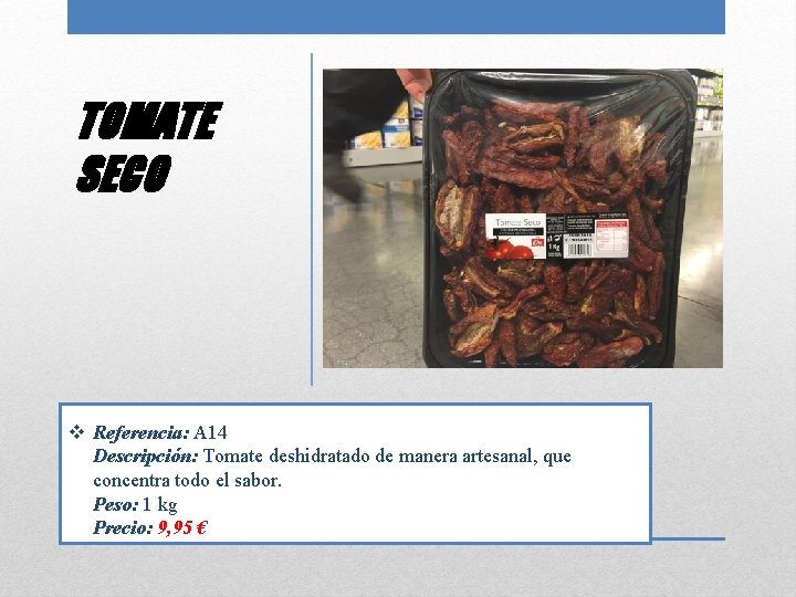 TOMATE SECO v Referencia: A 14 Descripción: Tomate deshidratado de manera artesanal, que concentra