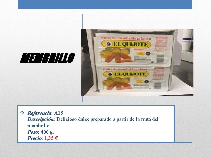 MEMBRILLO v Referencia: A 15 Descripción: Delicioso dulce preparado a partir de la fruta