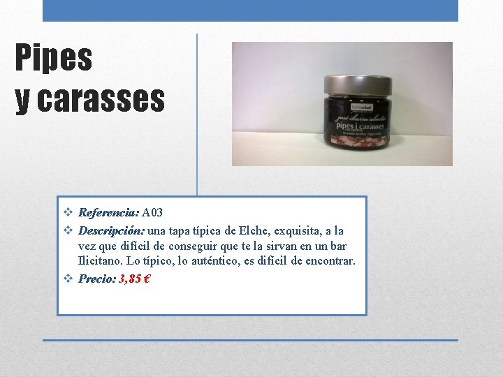 Pipes y carasses v Referencia: A 03 v Descripción: una tapa típica de Elche,