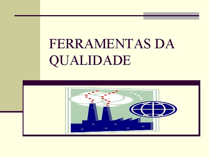 FERRAMENTAS DA QUALIDADE FERRAMENTAS DA QUALIDADE