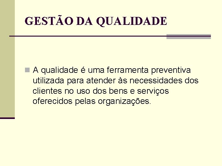 GESTÃO DA QUALIDADE n A qualidade é uma ferramenta preventiva utilizada para atender às GESTÃO DA QUALIDADE n A qualidade é uma ferramenta preventiva utilizada para atender às