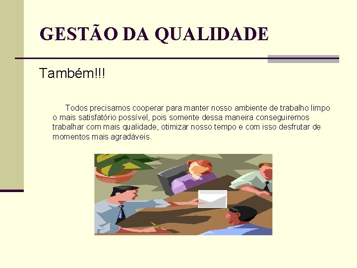 GESTÃO DA QUALIDADE Também!!! Todos precisamos cooperar para manter nosso ambiente de trabalho limpo GESTÃO DA QUALIDADE Também!!! Todos precisamos cooperar para manter nosso ambiente de trabalho limpo