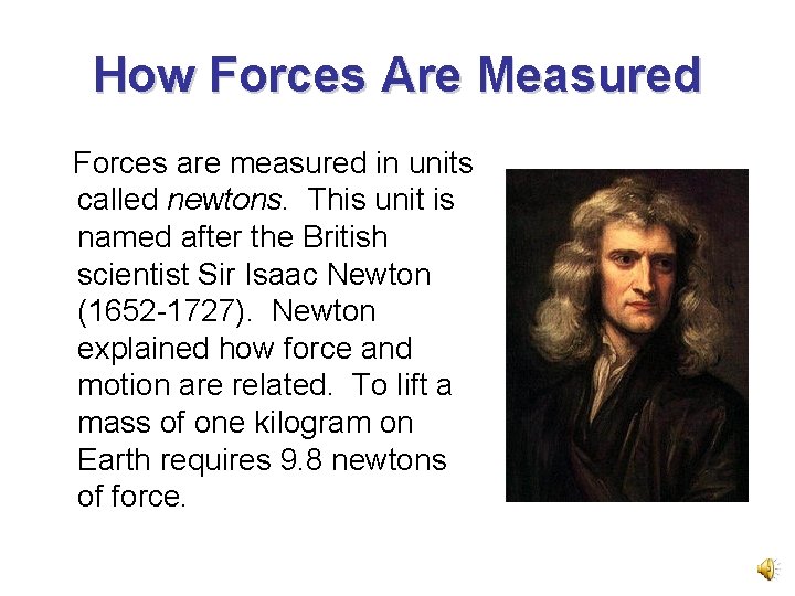 How Forces Are Measured Forces are measured in units called newtons. This unit is