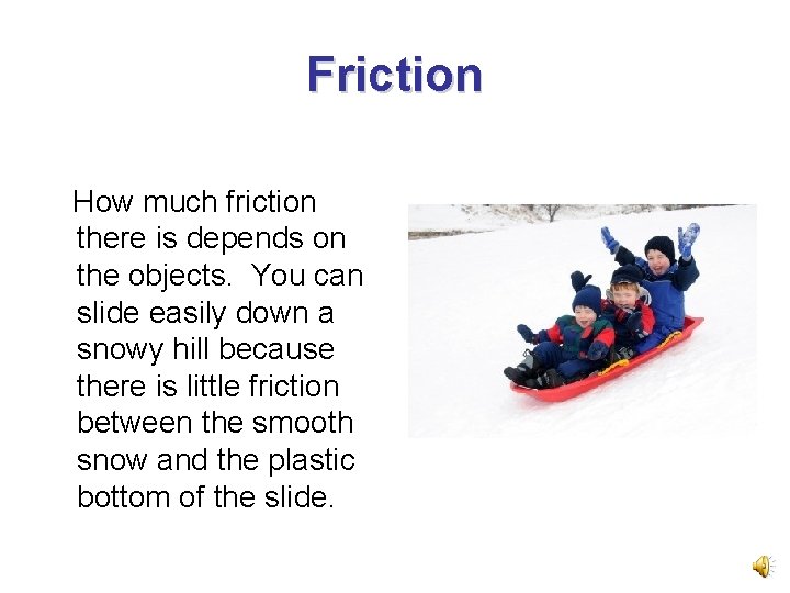 Friction How much friction there is depends on the objects. You can slide easily