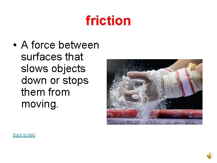 friction • A force between surfaces that slows objects down or stops them from