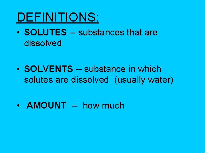 DEFINITIONS: • SOLUTES -- substances that are dissolved • SOLVENTS -- substance in which