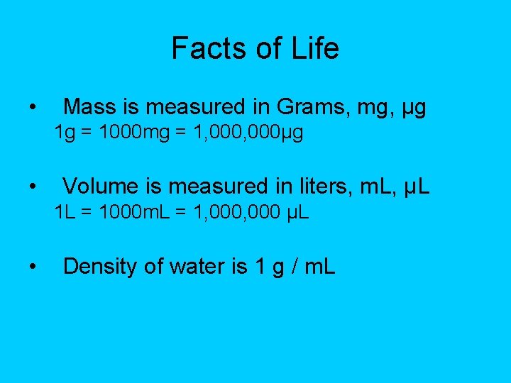 Facts of Life • Mass is measured in Grams, mg, μg 1 g =