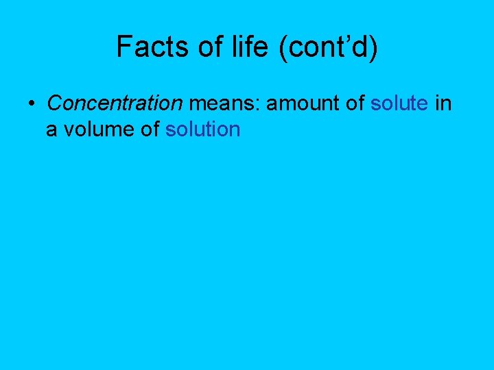 Facts of life (cont’d) • Concentration means: amount of solute in a volume of