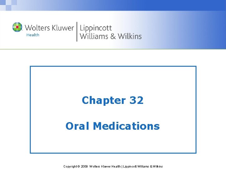 Chapter 32 Oral Medications Copyright © 2009 Wolters Kluwer Health | Lippincott Williams &