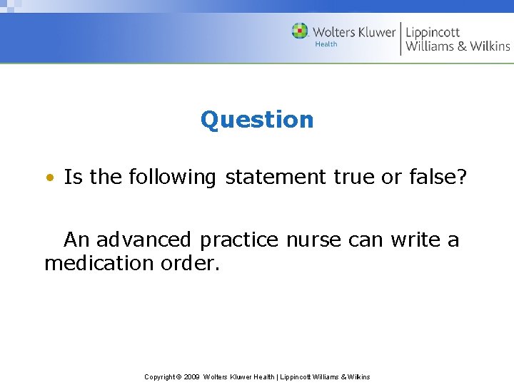Question • Is the following statement true or false? An advanced practice nurse can