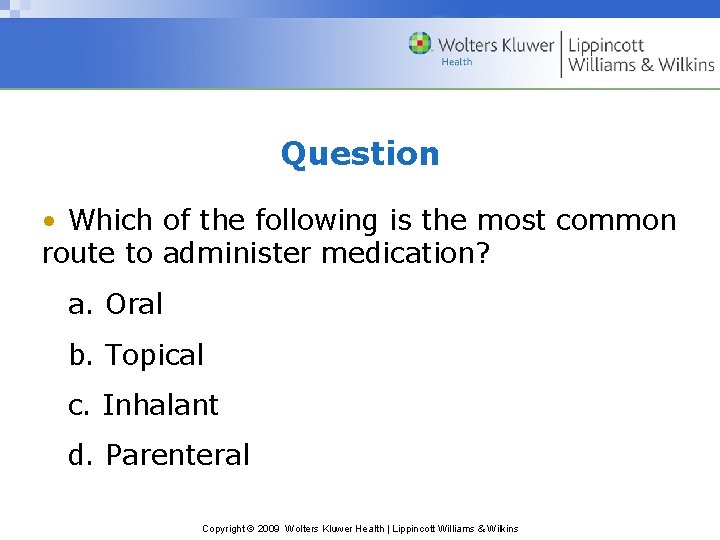 Question • Which of the following is the most common route to administer medication?