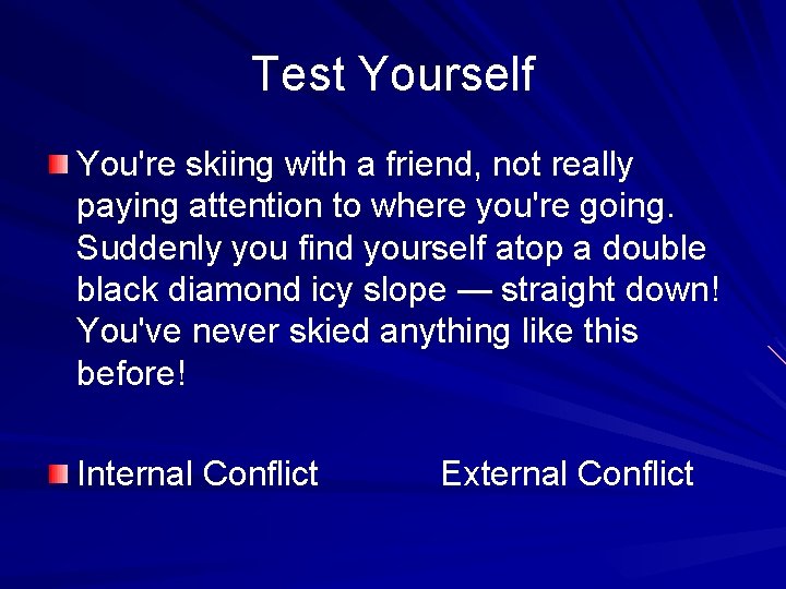 Test Yourself You're skiing with a friend, not really paying attention to where you're