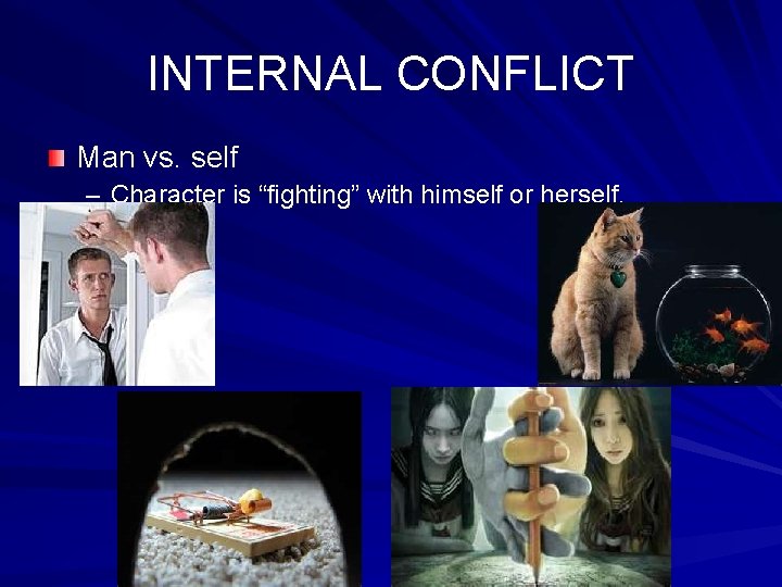 INTERNAL CONFLICT Man vs. self – Character is “fighting” with himself or herself. 