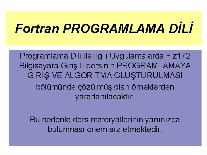 Fortran PROGRAMLAMA DİLİ Programlama Dili ile ilgili Uygulamalarda Fiz 172 Bilgisayara Giriş II dersinin