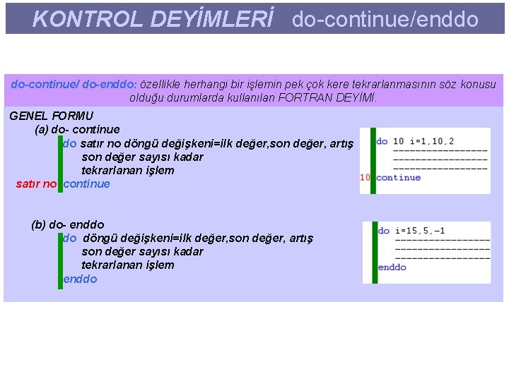 KONTROL DEYİMLERİ do-continue/enddo do-continue/ do-enddo: özellikle herhangi bir işlemin pek çok kere tekrarlanmasının söz