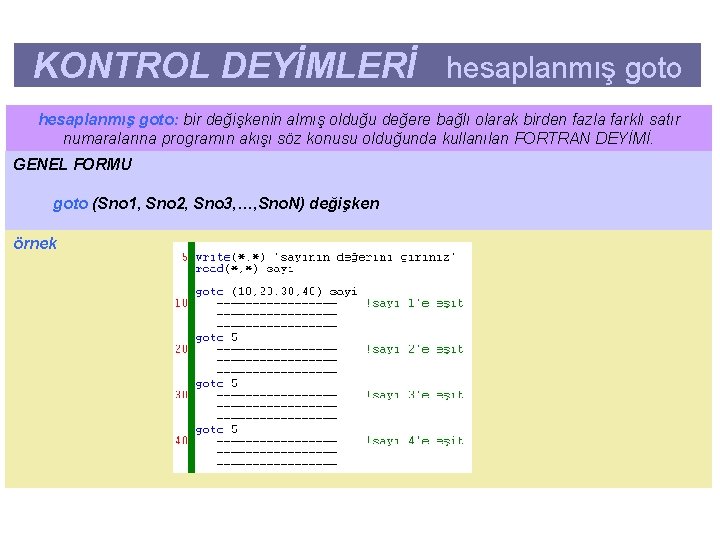 KONTROL DEYİMLERİ hesaplanmış goto: bir değişkenin almış olduğu değere bağlı olarak birden fazla farklı