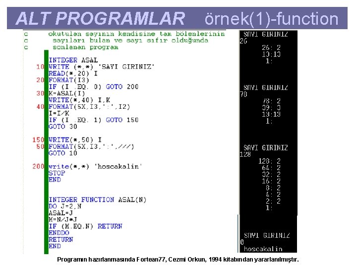 ALT PROGRAMLAR örnek(1)-function Programın hazırlanmasında Fortean 77, Cezmi Orkun, 1994 kitabından yararlanılmıştır. 