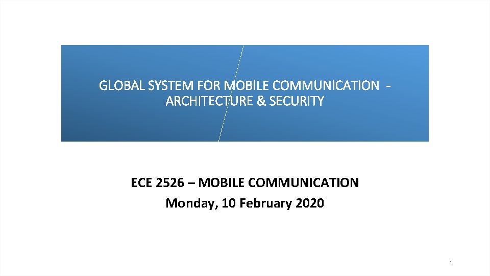 GLOBAL SYSTEM FOR MOBILE COMMUNICATION ARCHITECTURE & SECURITY ECE 2526 – MOBILE COMMUNICATION Monday,
