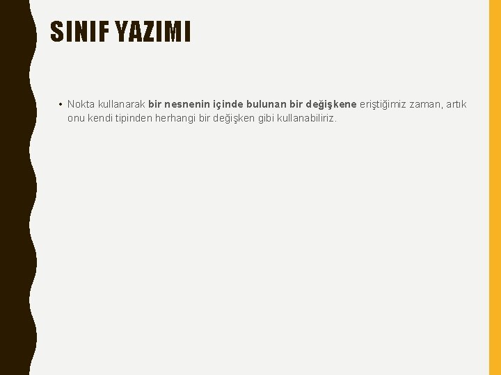 SINIF YAZIMI • Nokta kullanarak bir nesnenin içinde bulunan bir değişkene eriştiğimiz zaman, artık