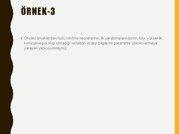 ÖRNEK-3 • Önceki örneklerdeki kutu sınıfına nesnelerinin ilk yaratılmalarında en, boy, yükseklik, kırılacak eşya