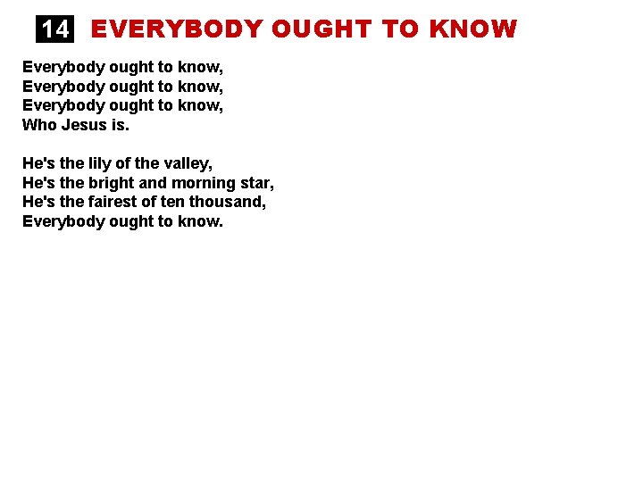 14 EVERYBODY OUGHT TO KNOW Everybody ought to know, Who Jesus is. He's the