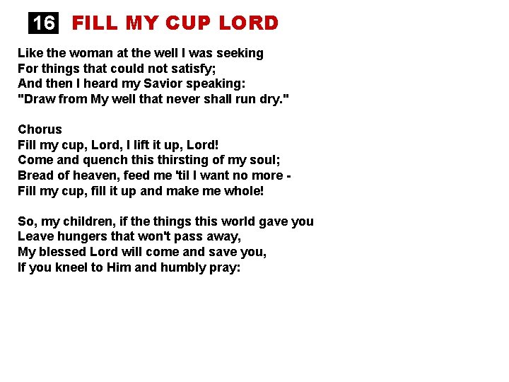 16 FILL MY CUP LORD Like the woman at the well I was seeking