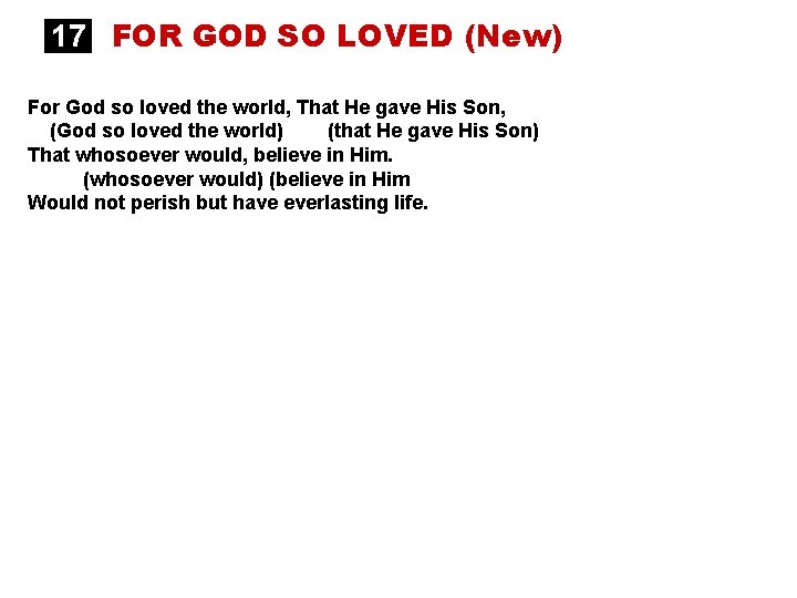 17 FOR GOD SO LOVED (New) For God so loved the world, That He