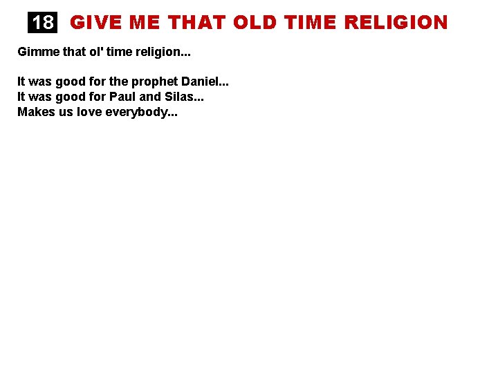 18 GIVE ME THAT OLD TIME RELIGION Gimme that ol' time religion. . .