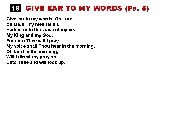 19 GIVE EAR TO MY WORDS (Ps. 5) Give ear to my words, Oh