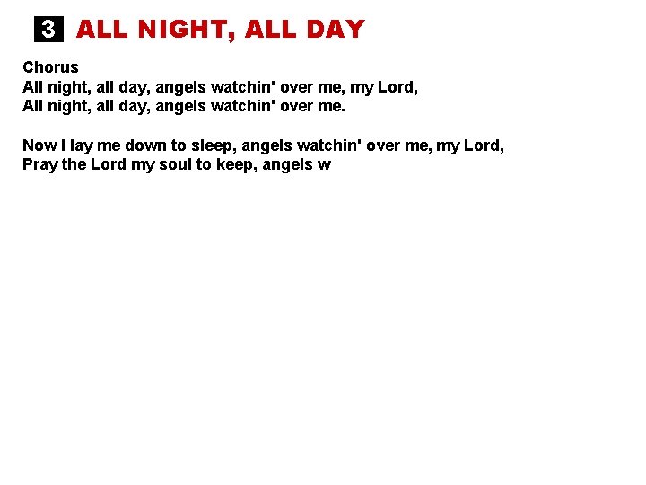 3 ALL NIGHT, ALL DAY Chorus All night, all day, angels watchin' over me,