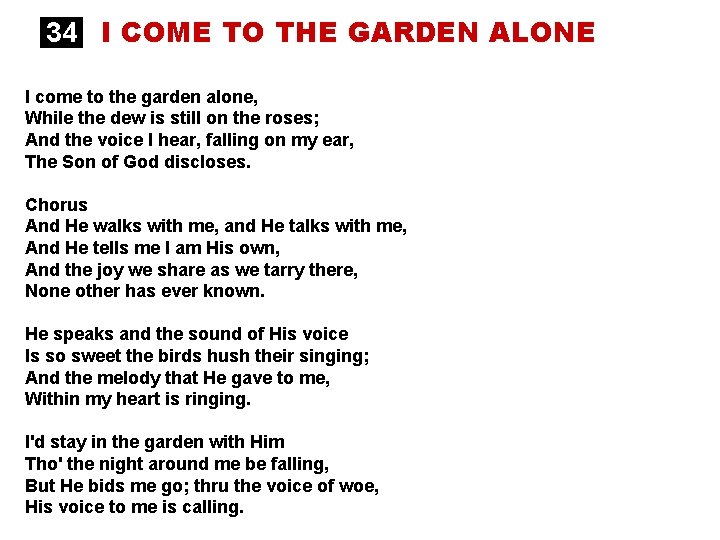 34 I COME TO THE GARDEN ALONE I come to the garden alone, While