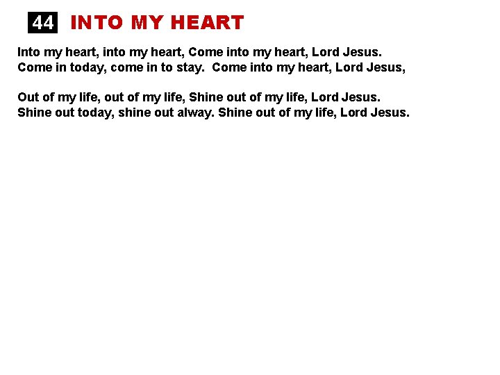 44 INTO MY HEART Into my heart, into my heart, Come into my heart,