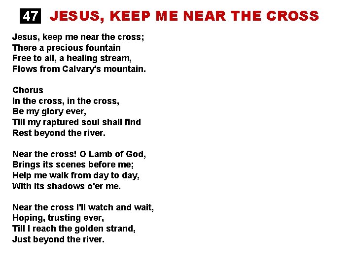 47 JESUS, KEEP ME NEAR THE CROSS Jesus, keep me near the cross; There