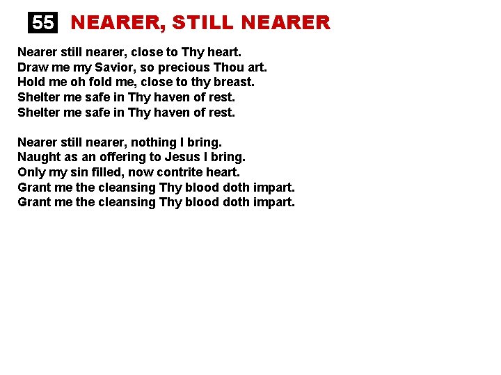 55 NEARER, STILL NEARER Nearer still nearer, close to Thy heart. Draw me my