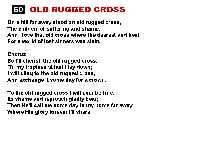 60 OLD RUGGED CROSS On a hill far away stood an old rugged cross,