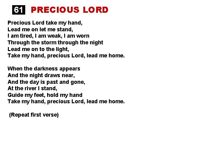 61 PRECIOUS LORD Precious Lord take my hand, Lead me on let me stand,