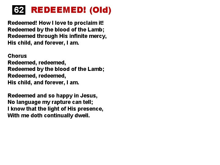 62 REDEEMED! (Old) Redeemed! How I love to proclaim it! Redeemed by the blood