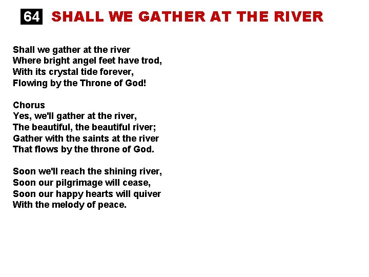 64 SHALL WE GATHER AT THE RIVER Shall we gather at the river Where