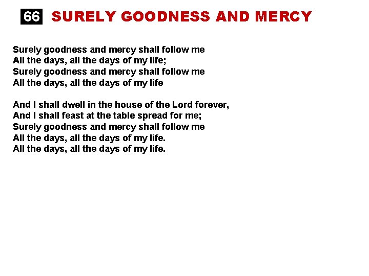 66 SURELY GOODNESS AND MERCY Surely goodness and mercy shall follow me All the