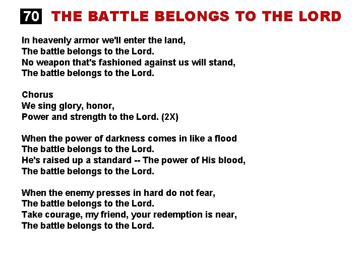 70 THE BATTLE BELONGS TO THE LORD In heavenly armor we'll enter the land,