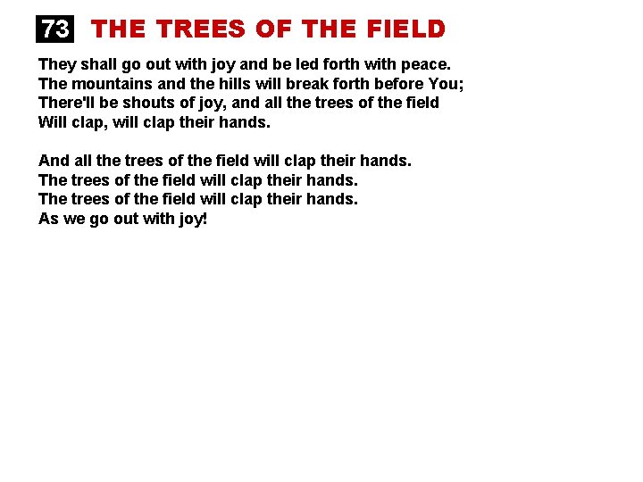 73 THE TREES OF THE FIELD They shall go out with joy and be