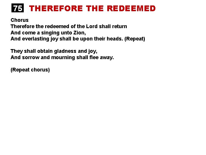 75 THEREFORE THE REDEEMED Chorus Therefore the redeemed of the Lord shall return And